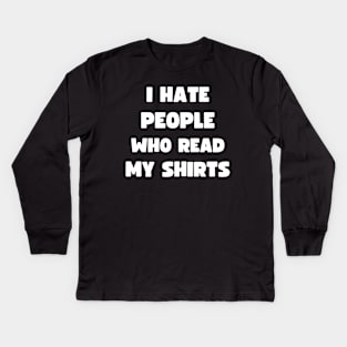 I HATE PEOPLE WHO READ MY SHIRTS Kids Long Sleeve T-Shirt